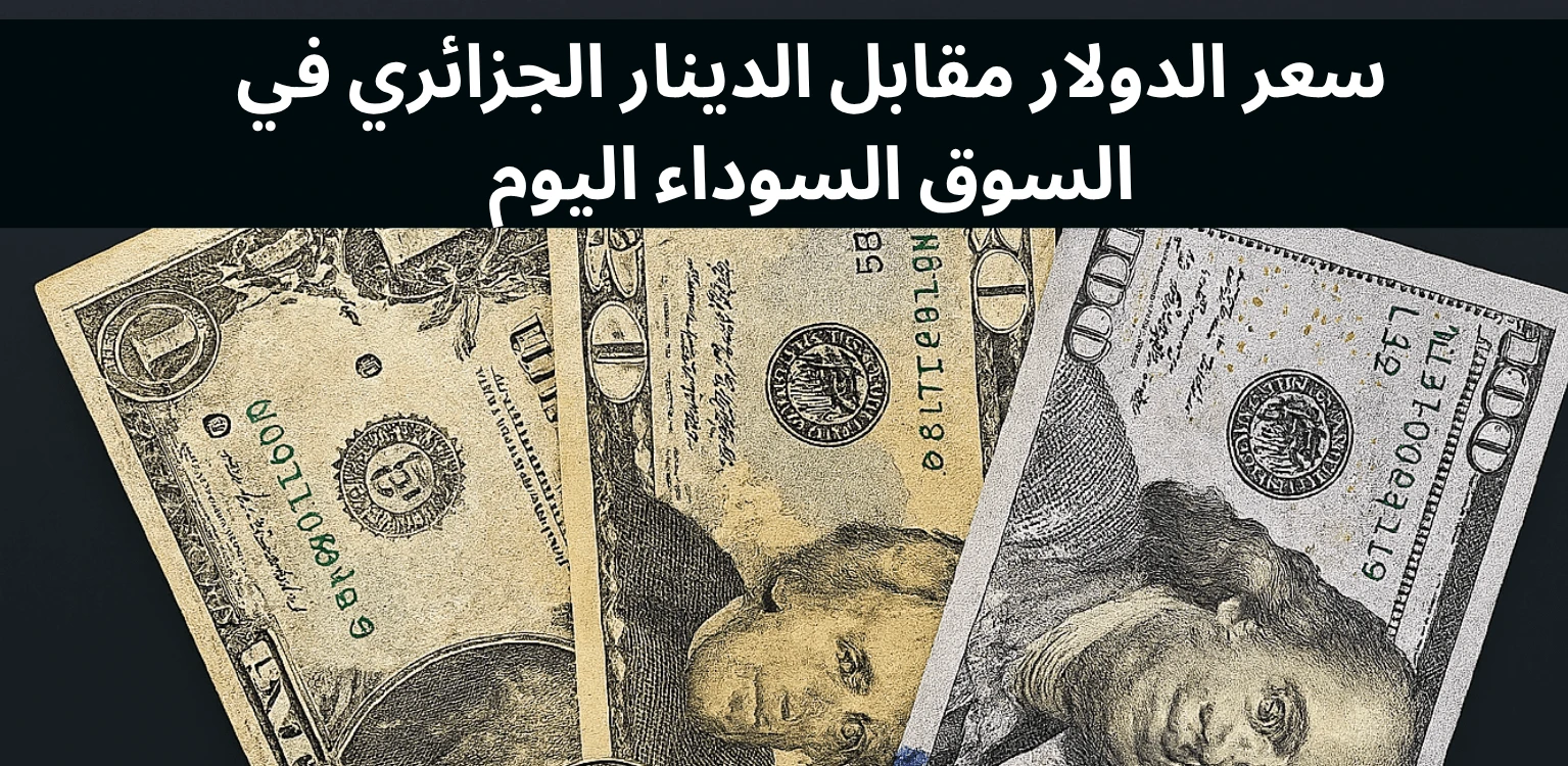 سعر الدولار مقابل الدينار الجزائري في السوق السوداء اليوم 1 سعر الدولار مقابل الدينار الجزائري في السوق السوداء اليوم