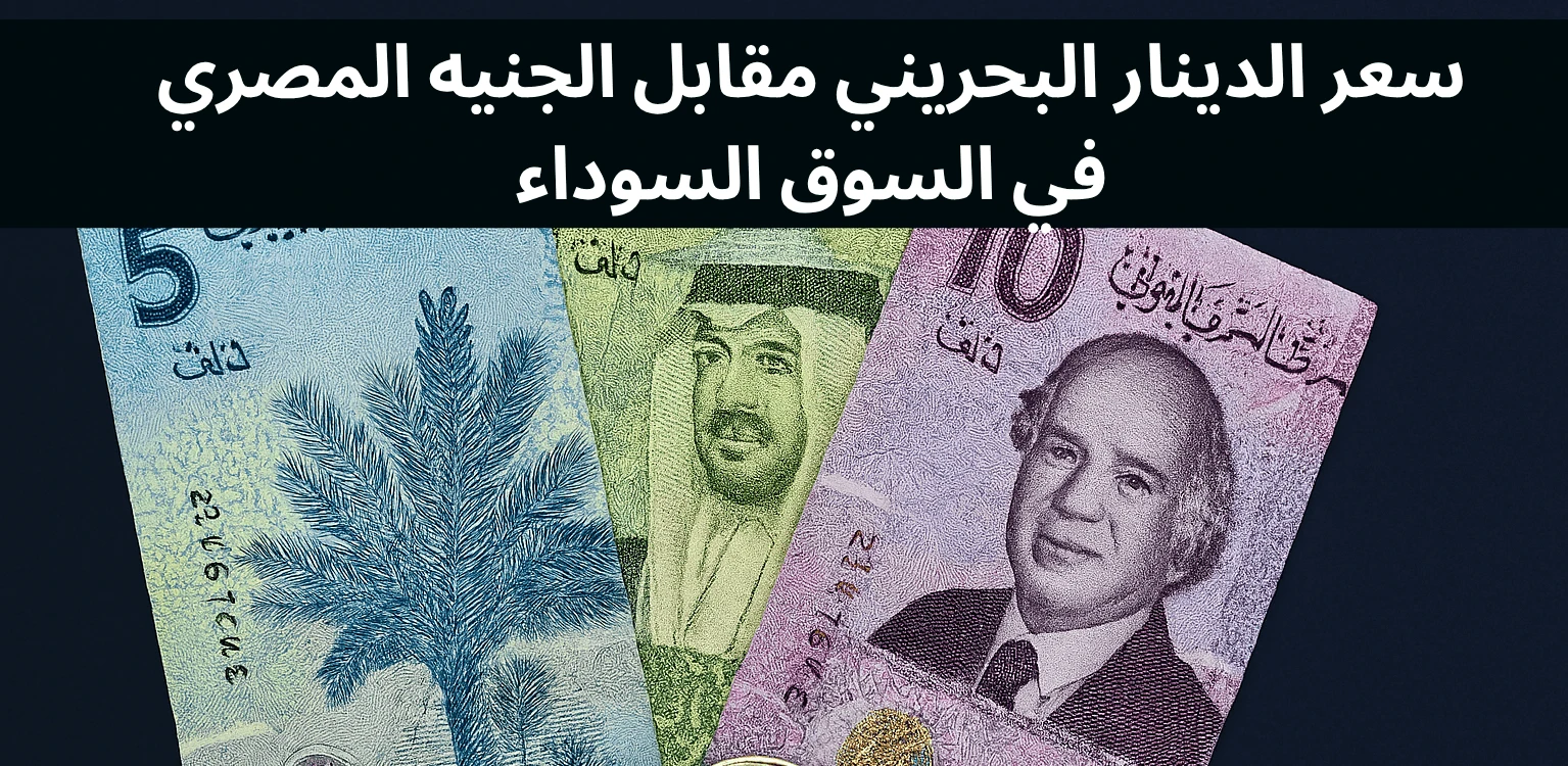 سعر الدينار البحريني مقابل الجنيه المصري في السوق السوداء 1 bhd to EGP Black Market Rate Today سعر الدينار البحريني مقابل الجنيه المصري في السوق السوداء